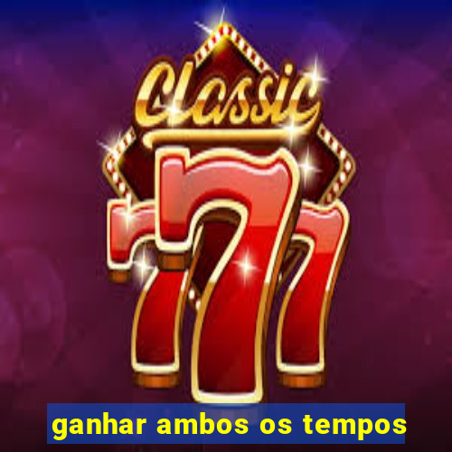 ganhar ambos os tempos
